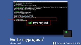 Facebook JavaScript SDK
Go to myproject/
cd myproject
 
