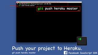 Facebook JavaScript SDK
Push your project to Heroku.
git push heroku master
 