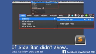 Facebook JavaScript SDK
If Side Bar didn’t show..
View/ Side Bar/ Show Side Bar
 