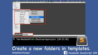 Facebook JavaScript SDK
C
templates/myapp/
Create a new folders in templates.
 