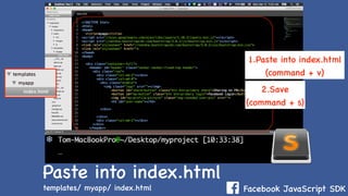 Facebook JavaScript SDK
Paste into index.html
templates/ myapp/ index.html
1.Paste into index.html
(command + v)
2.Save
(command + s)
 