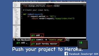 Facebook JavaScript SDK
Push your project to Heroku.
 