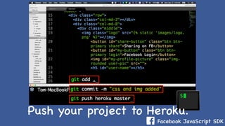 Facebook JavaScript SDK
Push your project to Heroku.
 