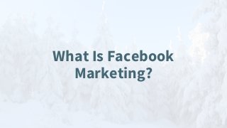 What Is Facebook
Marketing?
 