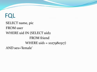 FQL
SELECT name, pic
FROM user
WHERE uid IN (SELECT uid2
             FROM friend
           WHERE uid1 = 1027980517)
AND sex='female'
 