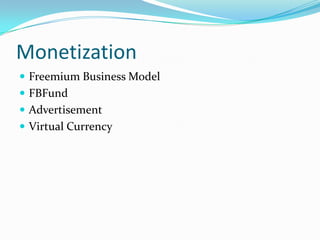 Monetization
 Freemium Business Model
 FBFund
 Advertisement
 Virtual Currency
 