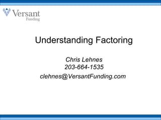 Understanding Factoring Chris Lehnes 203-664-1535 [email_address]   