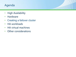Agenda

•   High Availability
•   Hardware
•   Creating a failover cluster
•   HA workloads
•   HA virtual machines
•   Other considerations
 
