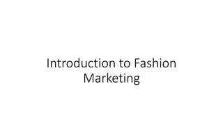 Introduction to Fashion
Marketing
 
