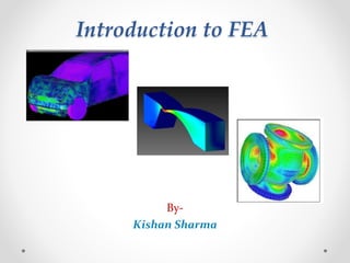 Introduction to FEA
By-
Kishan Sharma
 