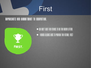 First
● We don't wait for others to
do the heavy lifting.
● Fedora always aims to
provide the future, first
represents our commitment to
innovation.
 