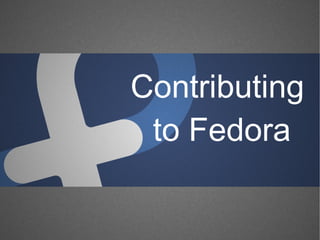 Contributing
to Fedora
 