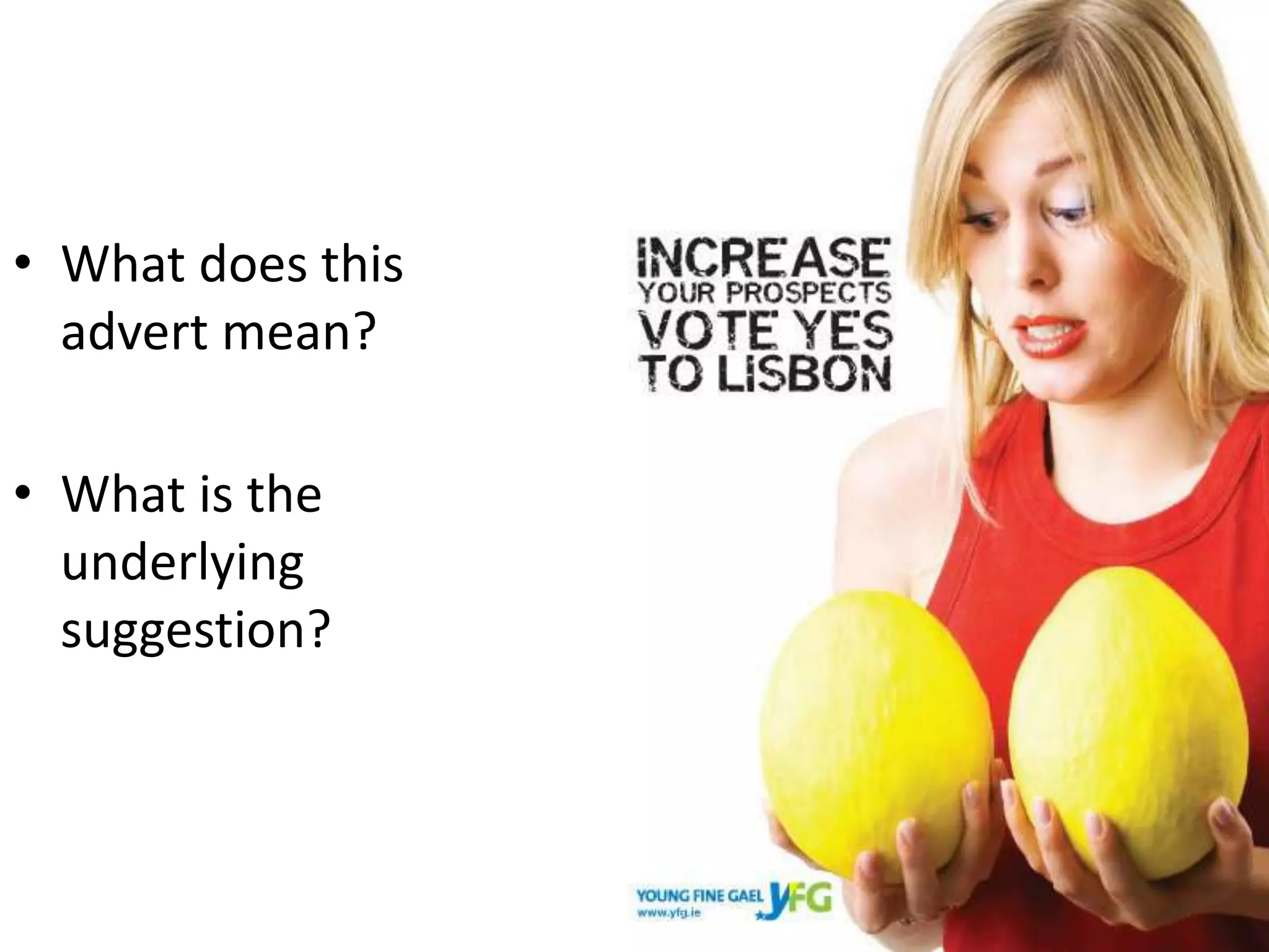 • What does this 
advert mean? 
• What is the 
underlying 
suggestion? 
 