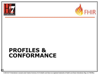 © 2014 HL7 ® International. Licensed under Creative Commons. HL7 & Health Level Seven are registered trademarks of Health Level Seven International. Reg. U.S. TM Office.
PROFILES &
CONFORMANCE
65
 