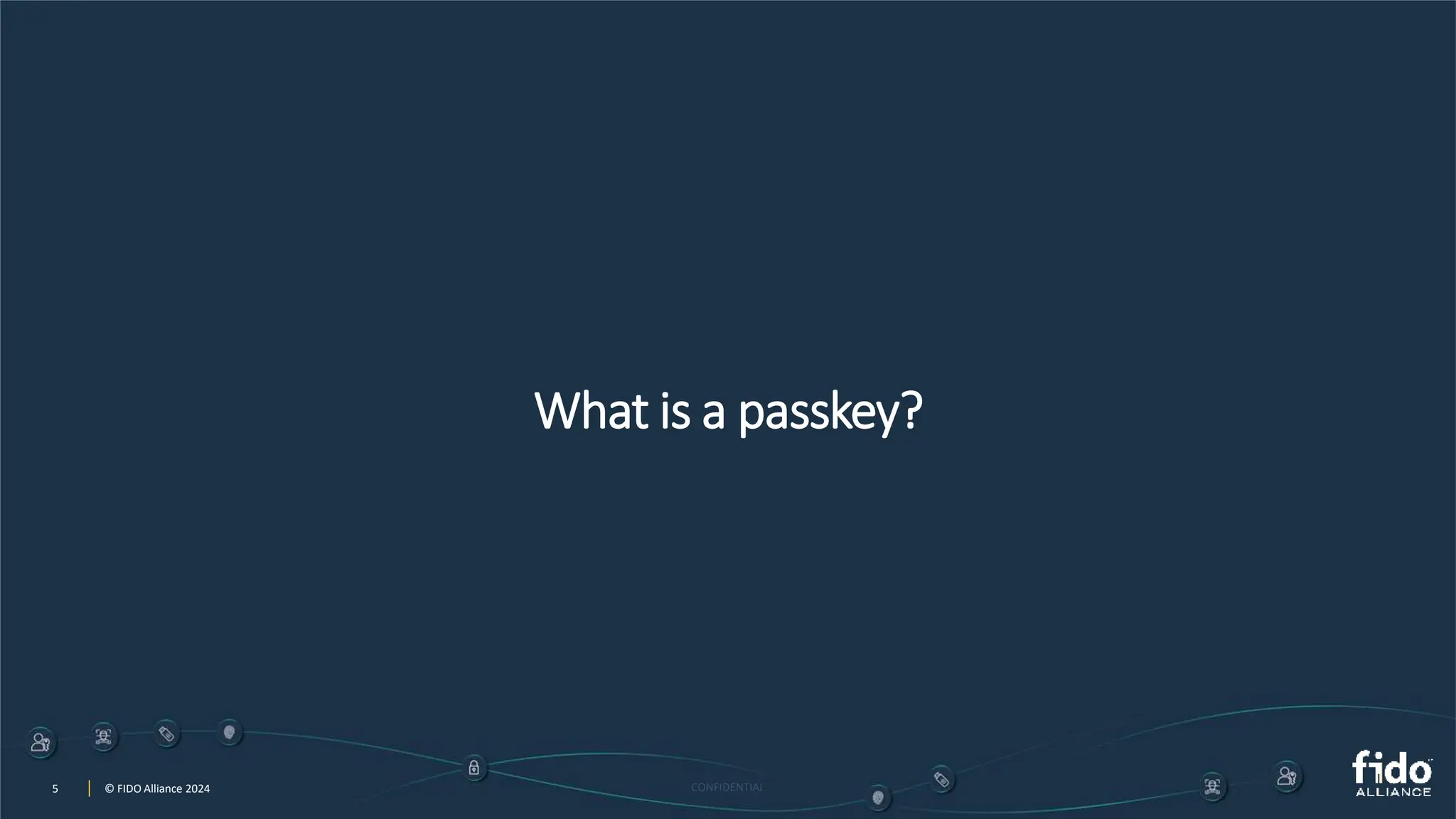 5 © FIDO Alliance 2024 CONFIDENTIAL
5 © FIDO Alliance 2024
What is a passkey?
 