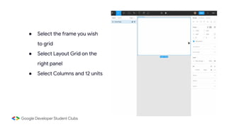 ● Select the frame you wish
to grid
● Select Layout Grid on the
right panel
● Select Columns and 12 units
 