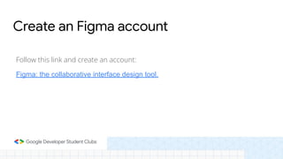 Follow this link and create an account:
Figma: the collaborative interface design tool.
Create an Figma account
 