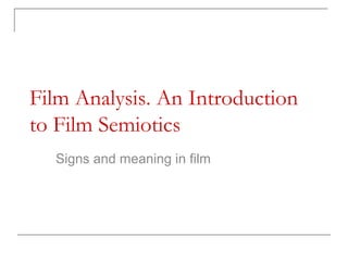 Film Analysis. An Introduction
to Film Semiotics
Signs and meaning in film
 