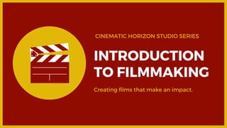 CINEMATIC HORIZON STUDIO SERIES
INTRODUCTION
TO FILMMAKING
Creating films that make an impact.
 