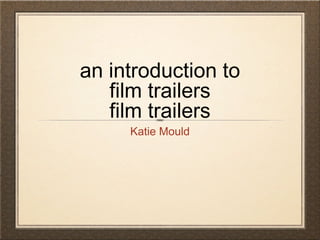 an introduction to
film trailers
film trailers
Katie Mould
 