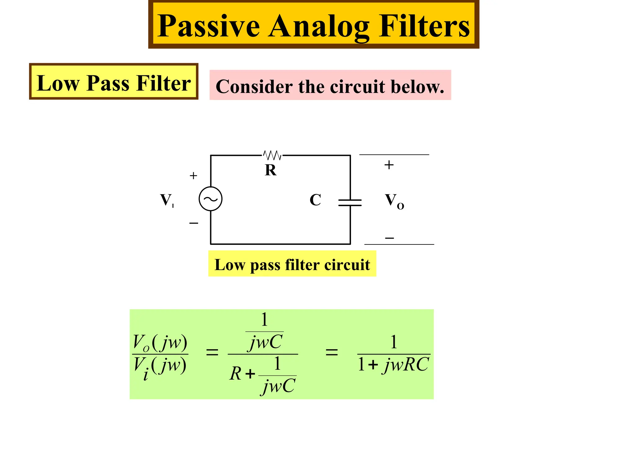 Passive Analog Filters
Low Pass Filter Consider the circuit below.
R
C
VI VO
+
_
+
_
1
( ) 1
1
( ) 1
O
V jw jwC
V jw jwRC
R
i
jwC
 


Low pass filter circuit
 