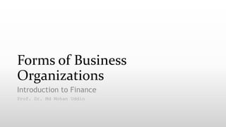 Forms of Business
Organizations
Introduction to Finance
Prof. Dr. Md Mohan Uddin
 