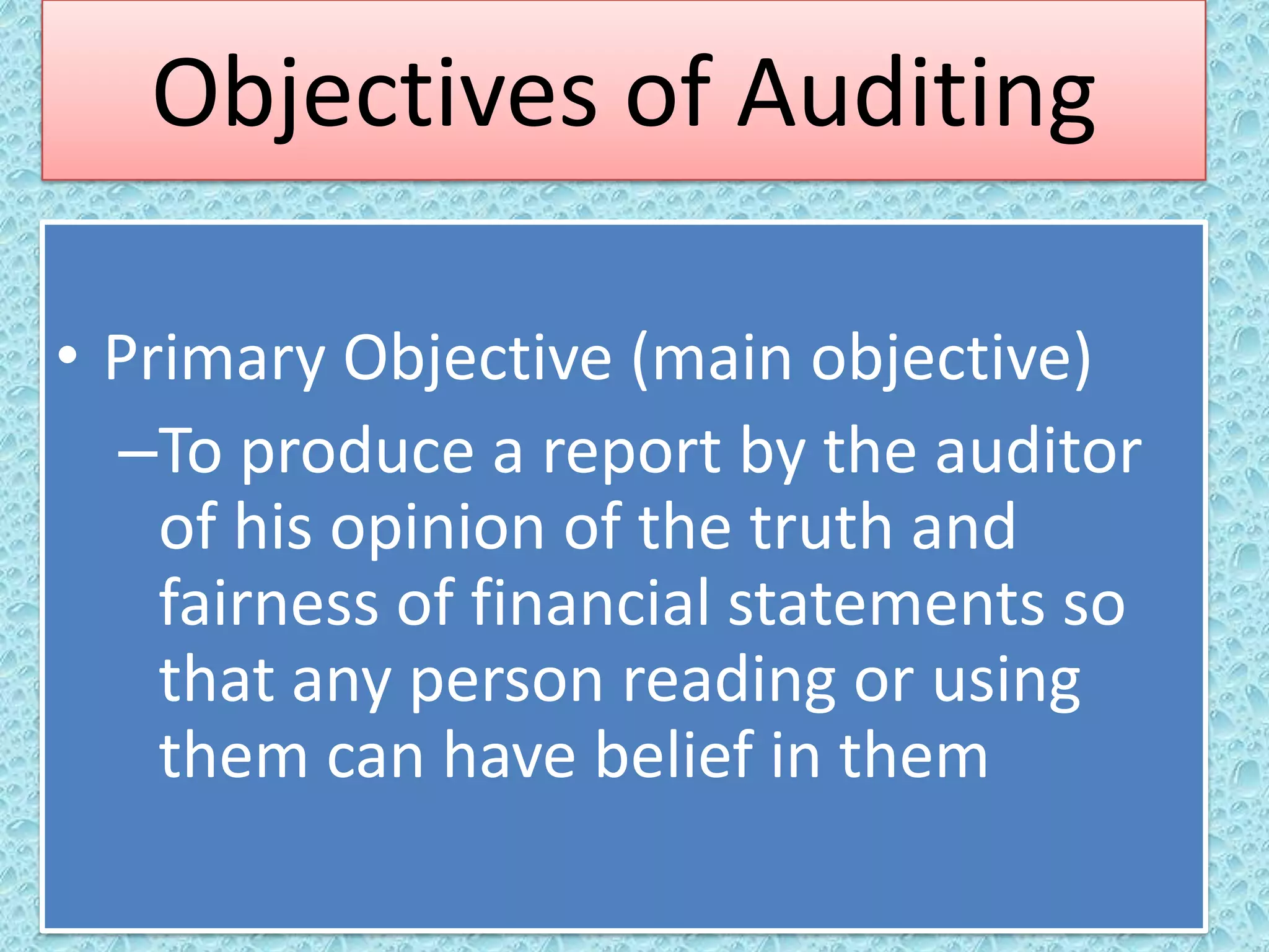 Objectives of Auditing
• Primary Objective (main objective)
–To produce a report by the auditor
of his opinion of the truth and
fairness of financial statements so
that any person reading or using
them can have belief in them
@Sako Mayrick 2006

 