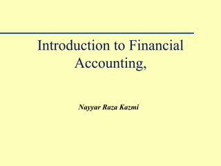 Introduction to Financial
      Accounting,

       Nayyar Raza Kazmi
 