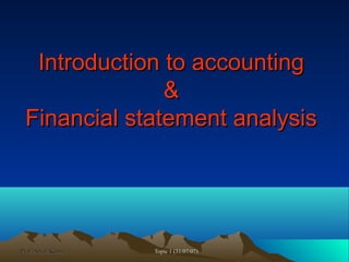 Prof. Anjali KumarProf. Anjali Kumar Topic 1 (31/07/07)Topic 1 (31/07/07)
Introduction to accountingIntroduction to accounting
&&
Financial statement analysisFinancial statement analysis
 