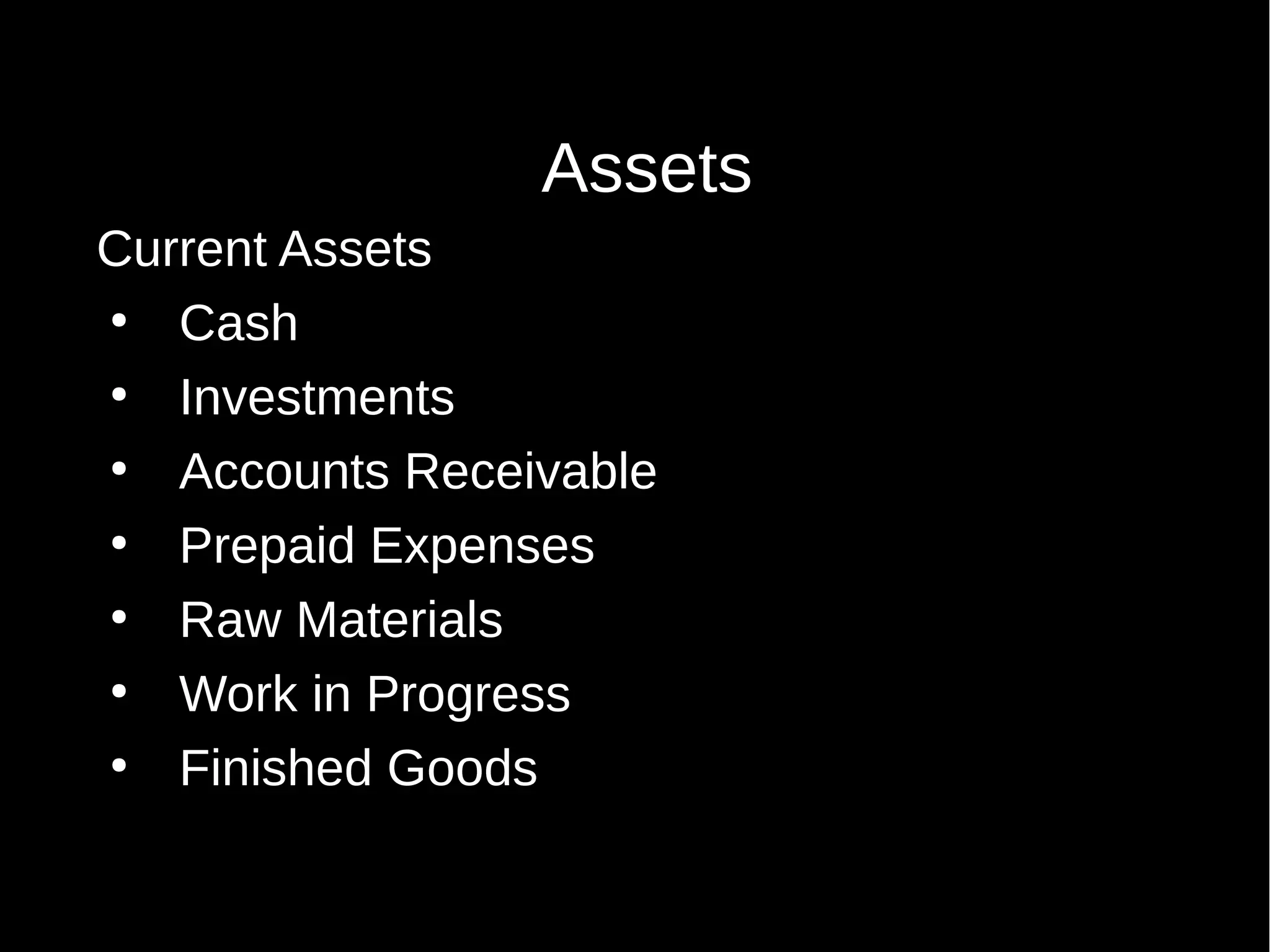 Assets
Current Assets
●
Cash
●
Investments
●
Accounts Receivable
●
Prepaid Expenses
●
Raw Materials
●
Work in Progress
●
Finished Goods

 