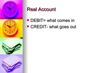 Real Account

   DEBIT= what comes in
   CREDIT- what goes out
 