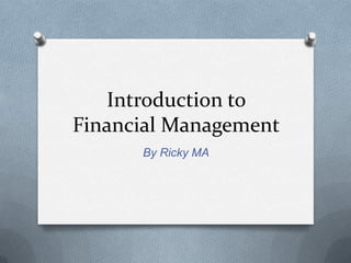 Introduction to
Financial Management
By Ricky MA
 