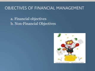 OBJECTIVES OF FINANCIAL MANAGEMENT
a. Financial objectives
b. Non-Financial Objectives
 