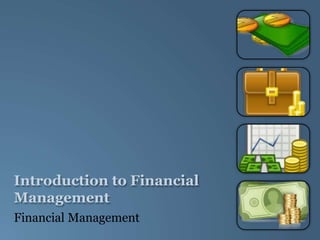 Introduction to Financial
Management
Financial Management
 