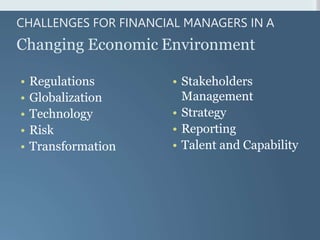 CHALLENGES FOR FINANCIAL MANAGERS IN A
Changing Economic Environment
• Regulations
• Globalization
• Technology
• Risk
• Transformation
• Stakeholders
Management
• Strategy
• Reporting
• Talent and Capability
 