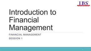 Introduction to
Financial
Management
FINANCIAL MANAGEMENT
SESSION 1
1
 