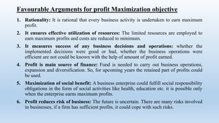 Favourable Arguments for profit Maximization objective
1. Rationality: It is rational that every business activity is unde...