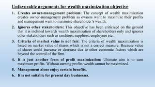 Unfavorable arguments for wealth maximization objective
1. Creates owner-management problem: The concept of wealth maximiz...
