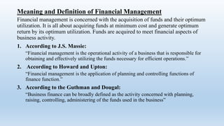Meaning and Definition of Financial Management
Financial management is concerned with the acquisition of funds and their o...