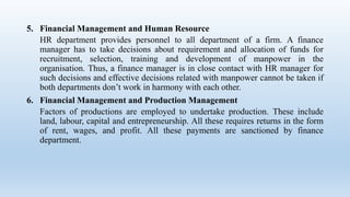 5. Financial Management and Human Resource
HR department provides personnel to all department of a firm. A finance
manager...