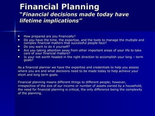 Financial Planning “ Financial decisions made today have lifetime implications” ,[object Object],[object Object],[object Object],[object Object],[object Object],[object Object],[object Object],[object Object],[object Object],[object Object],[object Object],[object Object]