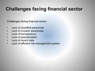 Challenges facing financial sector
Challenges facing financial sector:
• Lack of Qualified personnel
• Lack of investor awareness
• Lack of transparency
• Lack of specialization
• Lack of recent data
• Lack of efficient risk management system
23
 