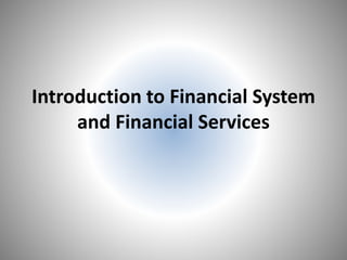 Introduction to Financial System
and Financial Services
 