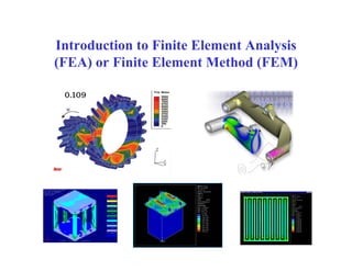 Introduction to Finite Element Analysis
(FEA) or Finite Element Method (FEM)

 