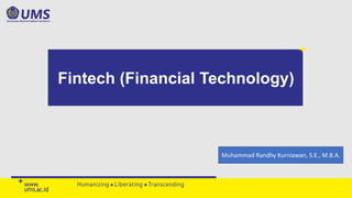 Fintech (Financial Technology)
Muhammad Randhy Kurniawan, S.E., M.B.A.
 