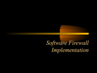 Software Firewall
Implementation
 