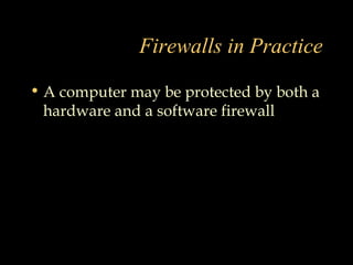 Firewalls in Practice
• A computer may be protected by both a
hardware and a software firewall
 