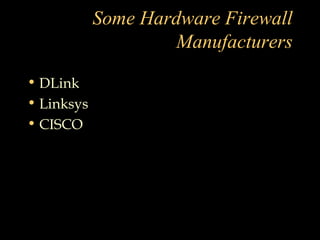 Some Hardware Firewall
Manufacturers
• DLink
• Linksys
• CISCO
 