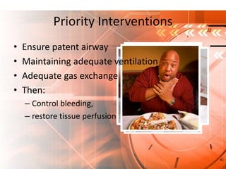 Priority Interventions
• Ensure patent airway
• Maintaining adequate ventilation
• Adequate gas exchange
• Then:
– Control bleeding,
– restore tissue perfusion
41
 