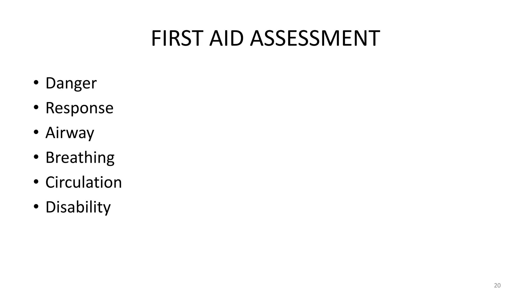 FIRST AID ASSESSMENT
• Danger
• Response
• Airway
• Breathing
• Circulation
• Disability
20
 